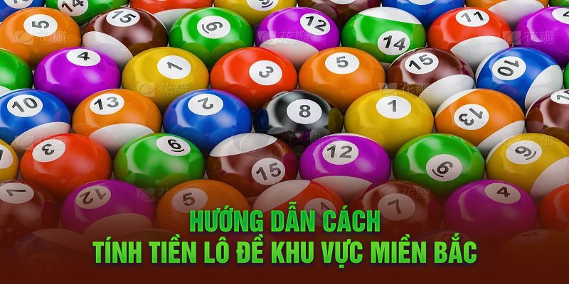 Hướng dẫn cách tính tiền lô đề khu vực miền Bắc 