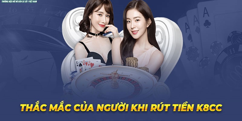 Câu hỏi thường gặp khi rút tiền tại K8cc