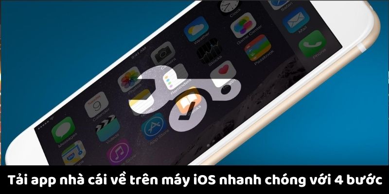 Tải app nhà cái về trên máy iOS nhanh chóng với 4 bước