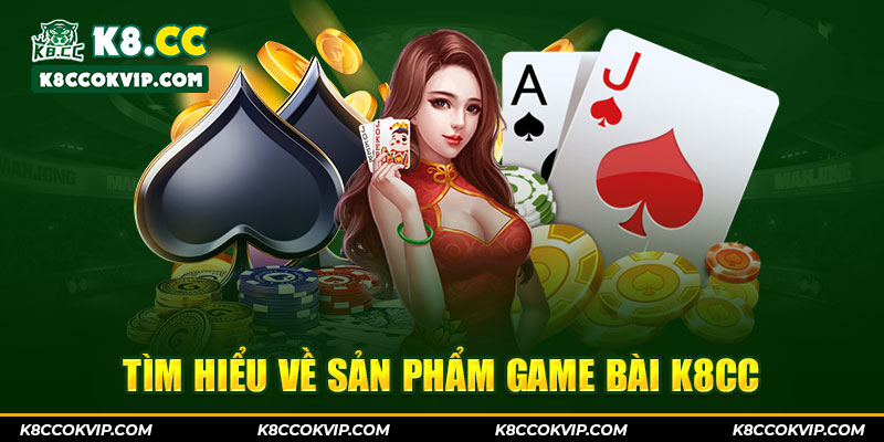 Tìm hiểu về sản phẩm game bài K8CC