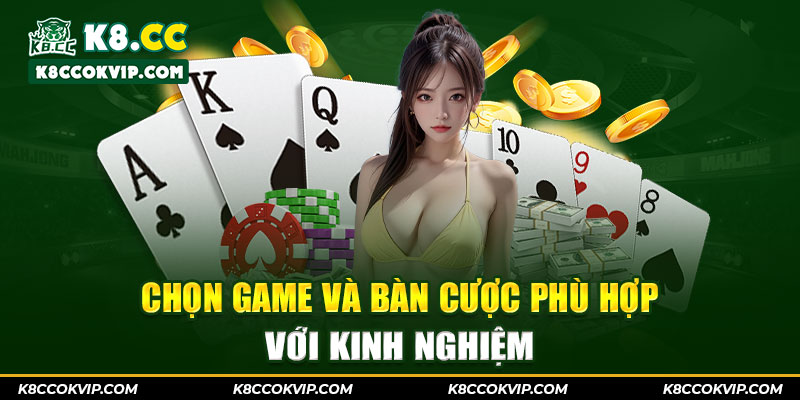 Chọn game và bàn cược phù hợp với kinh nghiệm