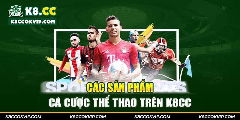 Các sản phẩm cá cược thể thao trên K8CC