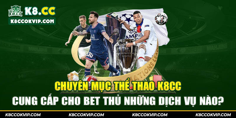 Chuyên mục thể thao K8CC cung cấp cho bet thủ những dịch vụ nào?