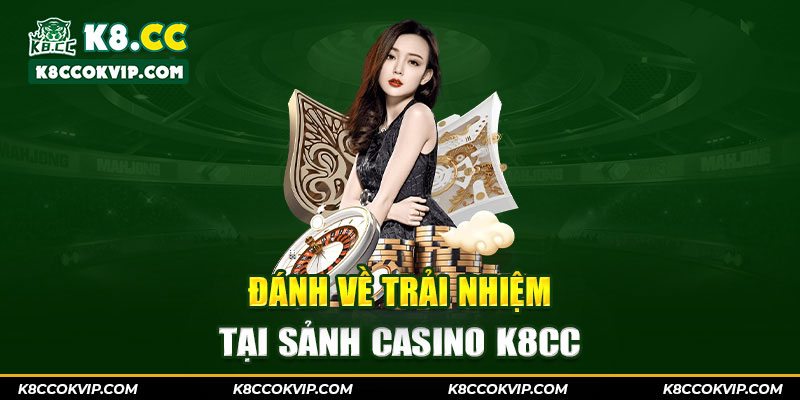 Đánh về trải nhiệm tại sảnh Casino K8CC