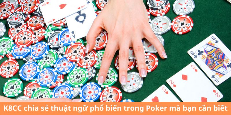 K8CC chia sẻ thuật ngữ phổ biến trong Poker mà bạn cần biết