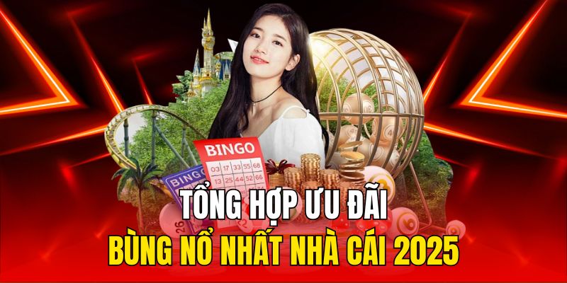 Tổng hợp ưu đãi bùng nổ nhất nhà cái 2025